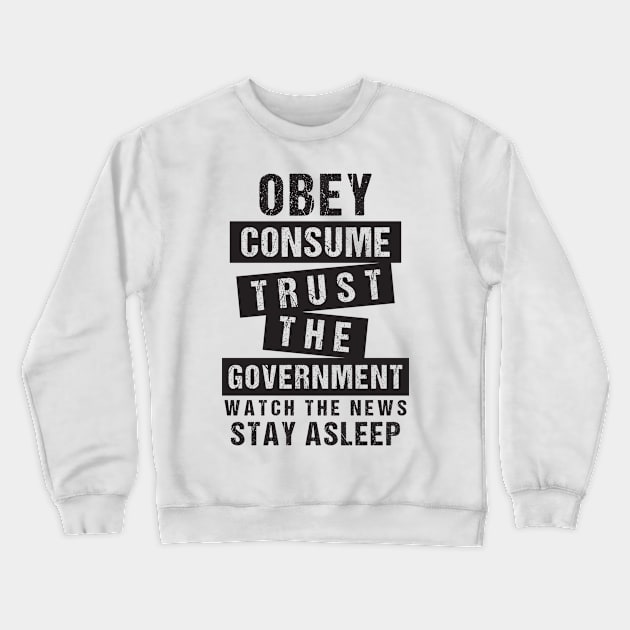 Obey Consume Trust The Government Watch The News Stay Asleep Crewneck Sweatshirt by CatsCrew